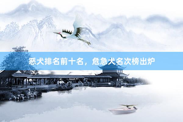 恶犬排名前十名，危急犬名次榜出炉